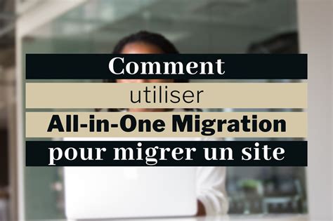 Comment Utiliser All In One Migration Guide Complet Nora Cheikh