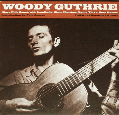 Woody Guthrie Woody Guthrie Woody Guthrie Pete Seeger Leadbelly