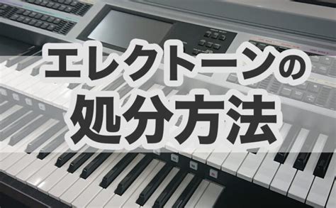 エレクトーンの処分方法5選！困ったときでもこれを見れば解決！