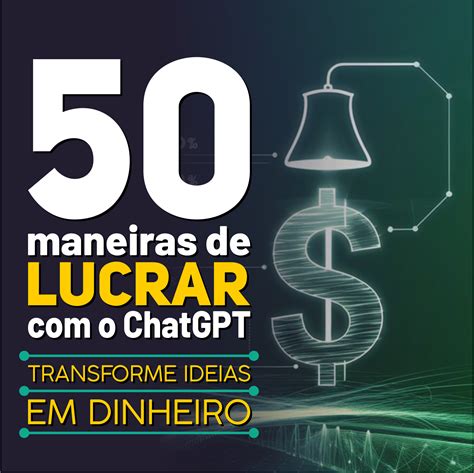 50 maneiras de LUCRAR com o ChatGPT: Transforme Ideias em Dinheiro
