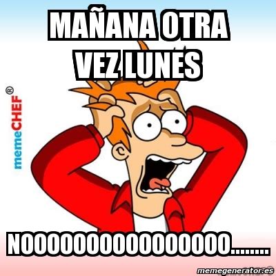 Meme Personalizado Mañana otra vez lunes noooooooooooooooo