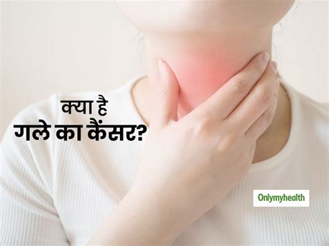 क्या हैं गले का कैंसर जानें इसके लक्षण और बचाव के तरीके Throat