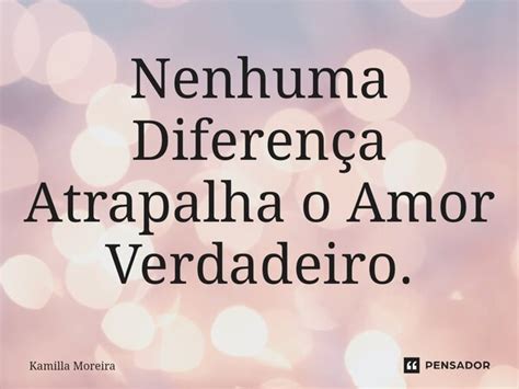 ⁠nenhuma Diferença Atrapalha O Amor Kamilla Moreira Pensador