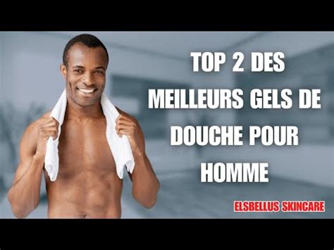 Top Des Meilleurs Gels De Douche Pour Homme Youtube