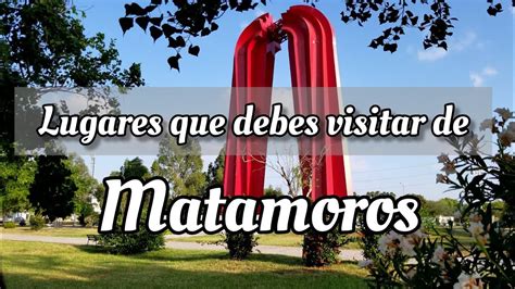 Matamoros Lugares Incre Bles Que Debes Conocer Matamoros