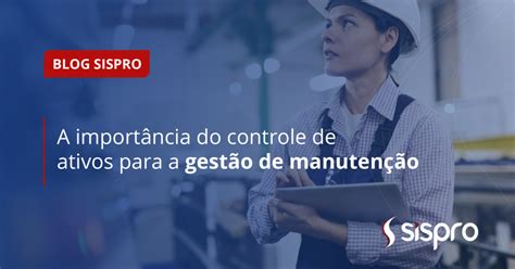 Gest O De Manuten O A Import Ncia Do Controle De Ativos