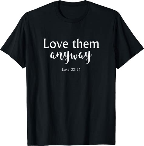 Love Them Anyway Luke 23 34 Christian Bible Verse Quote T Shirt