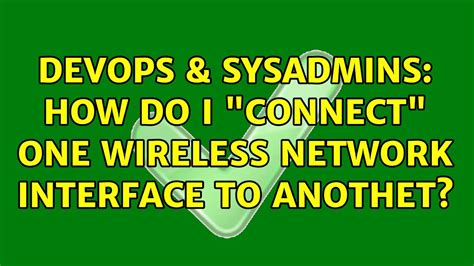 DevOps SysAdmins How Do I Connect One Wireless Network Interface