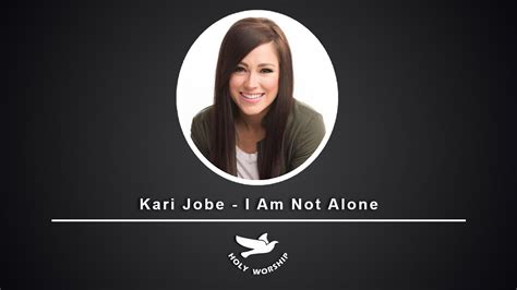 Kari Jobe I Am Not Alone Lyrics Youtube