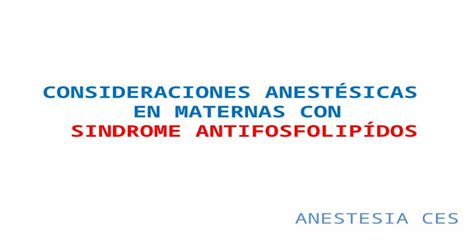 Consideraciones Anest Sicas En Maternas Con Sindrome Antifosfolip Dos