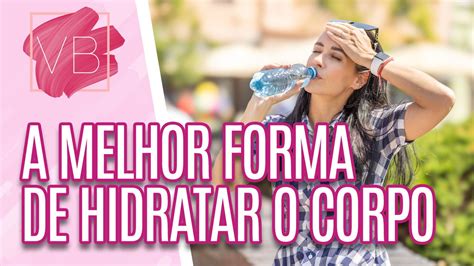 Saiba Qual A Melhor Forma De Hidratar O Corpo Voc Bonita