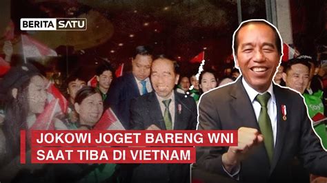 Jokowi Tiba Di Vietnam Disambut Pimpinan Vietnam Dan Joget Bareng Wni