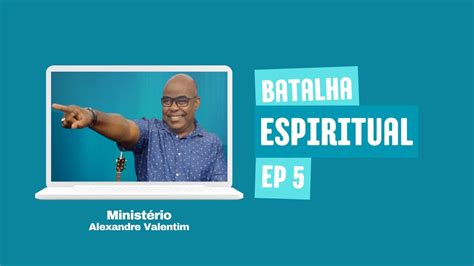 Batalha Espiritual Ep 5 Ministério Alexandre Valentim Youtube