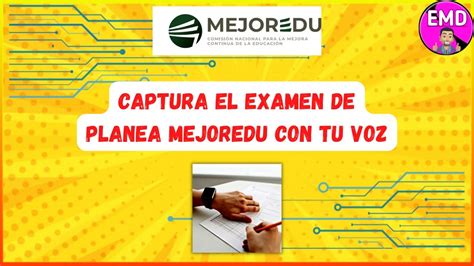 Captura El Examen MEJOREDU De PLANEA Con Tu Voz YouTube