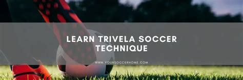 Trivela Soccer Technique: Master This Skill In 3 Easy Steps – Your ...