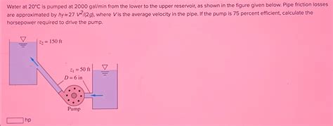 Solved Water At 20°c ﻿is Pumped At 2000galmin ﻿from The