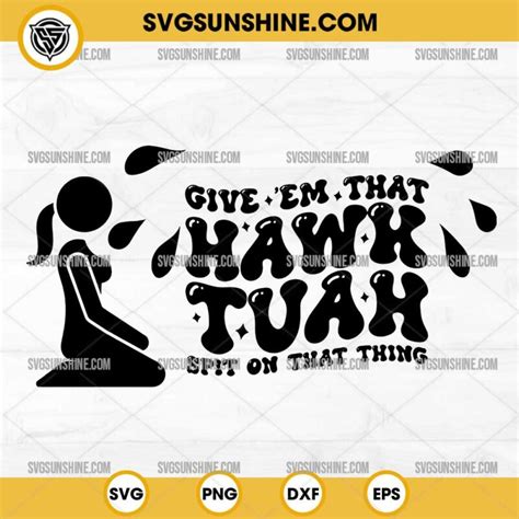 Funny Hawk Tuah Girl Svg Give Em That Hawk Tuah Spit On That Thing Svg