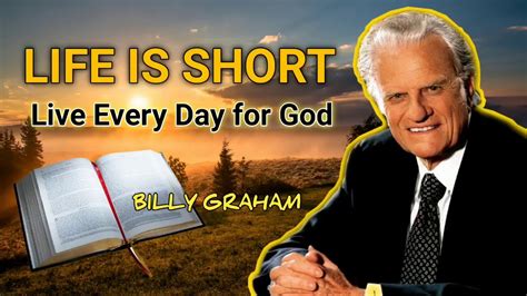 Pastor Billy Graham Life Is Short Live Every Day For God Youtube