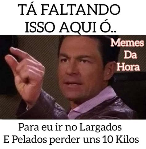 T Faltando Isso Aqui O Memes Da Hora Para Eu Ir No Largados E