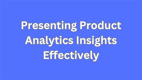 Step By Step Guide To Presenting Product Analytics Insights Effectively