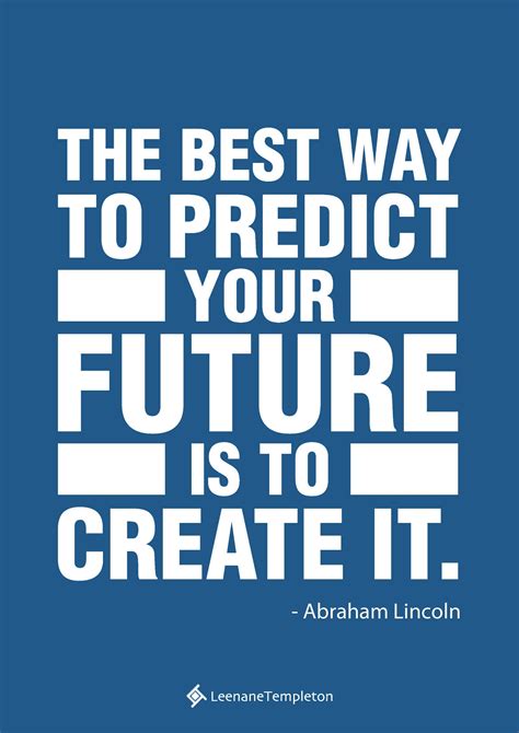 The Best Way To Predict Your Future Is To Create It Abraham Lincoln