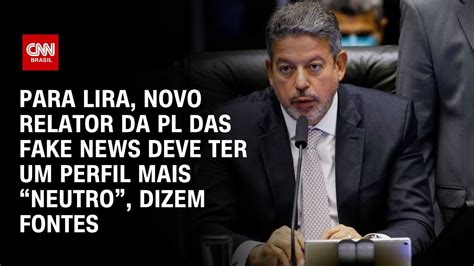 Para Lira Novo Relator Da Pl Das Fake News Deve Ter Um Perfil Mais