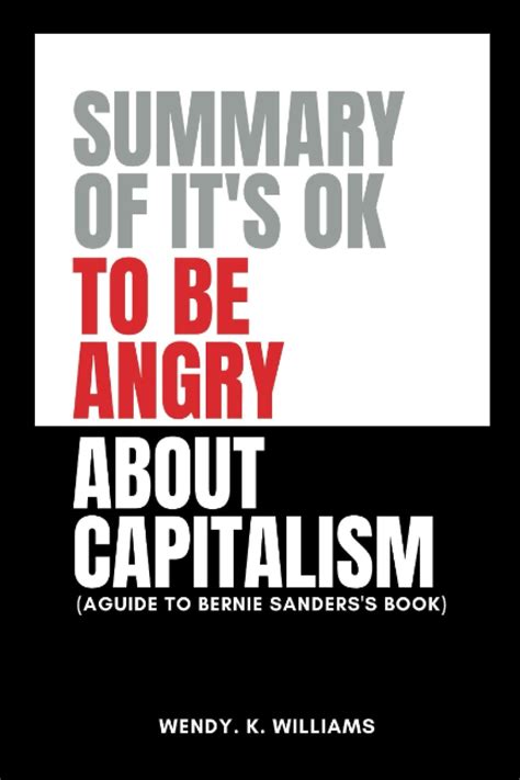 Summary And Analysis Of It S Ok To Be Angry About Capitalism A Guide To Bernie Sanders S Book