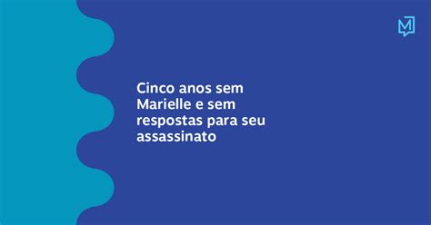 Cinco Anos Sem Marielle E Sem Respostas Para Seu Assassinato Meio