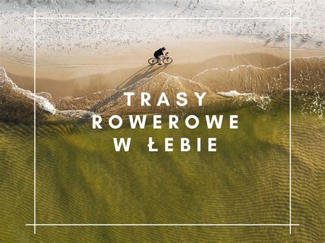 Trasy rowerowe Łeba 3 atrakcyjne szlaki rowerowe w Łebie