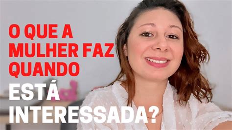 O QUE A MULHER FAZ QUANDO ESTÁ INTERESSADA YouTube