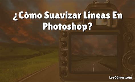 Cómo Suavizar Líneas En Photoshop 2022 LosComos