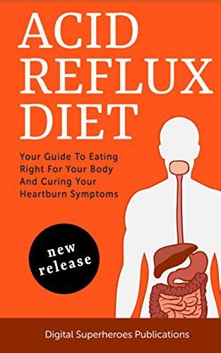 Acid Reflux Diet Your Guide To Eating Right For Your Body And Curing Your Heart Burn Symptoms