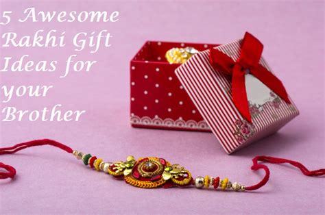 5 Awesome Rakhi Gift Ideas For Your Brother