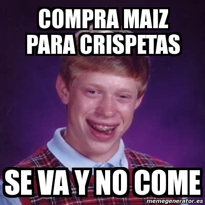 Meme Bad Luck Brian Compra Maiz Para Crispetas Se Va Y No Come 5135562