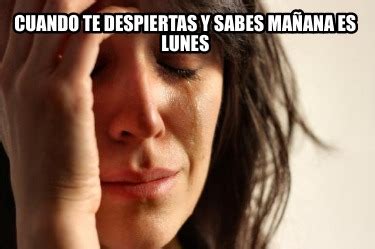 Meme Creator Funny Cuando te despiertas y sabes mañana es lunes Meme