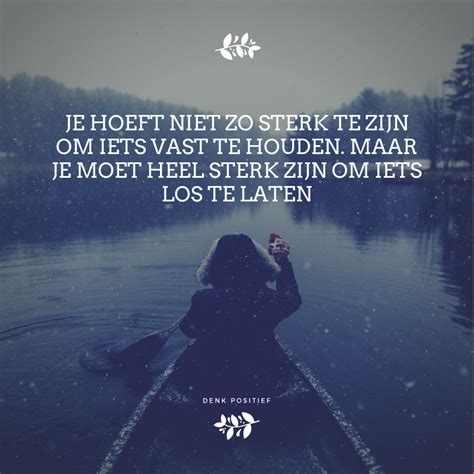 Je Hoeft Niet Zo Sterk Te Zijn Om Iets Vast Te Houden Maar Om Iets