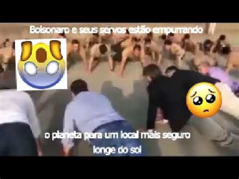 Bolsonaro E Seus Servos Empurram Planeta Para Longe Do Sol YouTube