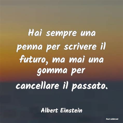 Albert Einstein Hai Sempre Una Penna Per Scrivere Il Futuro Ma Ma