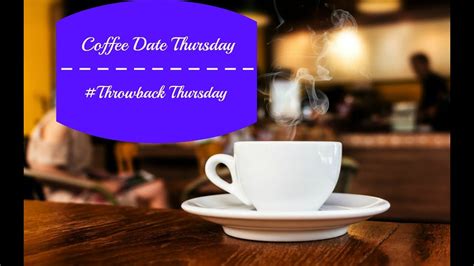 Throwback Thursday Coffee Date Thursday 11416 Youtube