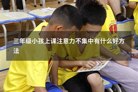 三年级小孩上课注意力不集中有什么好方法 大黄蜂教育