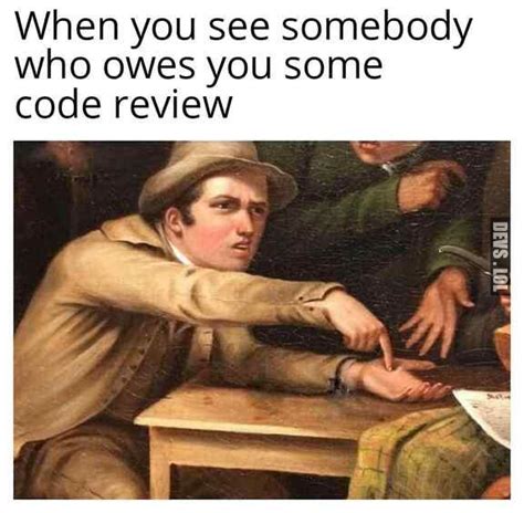 This Is How I Ask For Code Review Memes For Developers Devs Lol