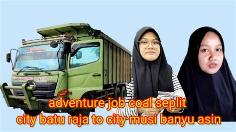 ADVENTURE JOB COAL SEPLIT CITY BATU RAJA TO CITY MUSI BANYU ASIN YouTube