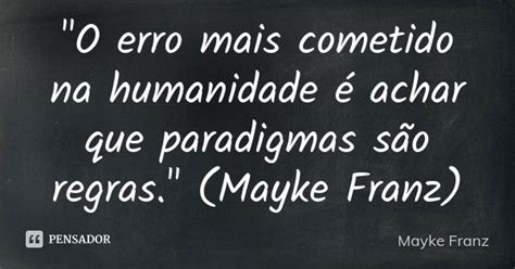 O Erro Mais Cometido Na Humanidade Mayke Franz Pensador