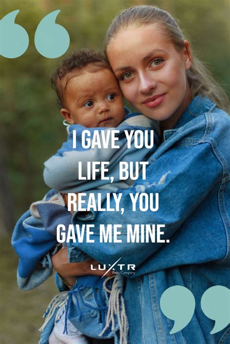 I Gave You Life But Really You Gave Me Mine Mother Quotes