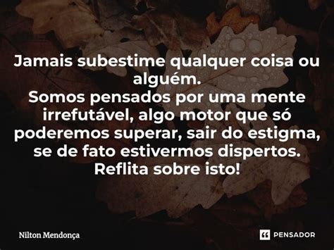 Jamais subestime qualquer coisa ou Nilton Mendonça Pensador