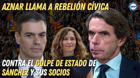 Aznar Llama A Rebeli N C Vica Contra El Golpe De Estado De S Nchez Y