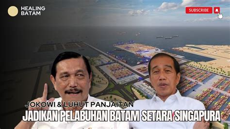 Jokowi Menko Luhut Jadikan Pelabuhan Batam Setara Singapura YouTube