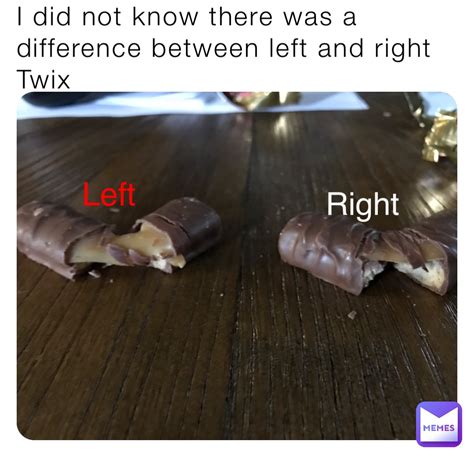 I Did Not Know There Was A Difference Between Left And Right Twix Left