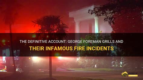 The Definitive Account George Foreman Grills And Their Infamous Fire