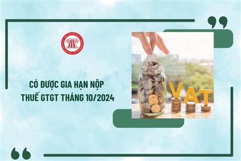 Có được gia hạn nộp thuế GTGT tháng 10 2024 theo Nghị định 64 không